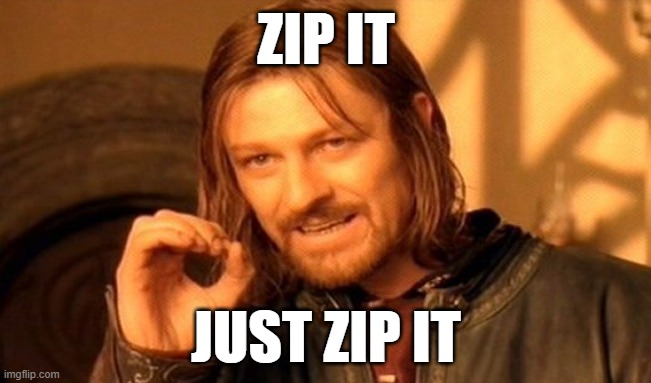 zip it | ZIP IT; JUST ZIP IT | image tagged in memes,one does not simply | made w/ Imgflip meme maker