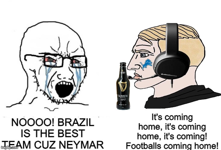 its coming home | It's coming home, it's coming home, it's coming! Footballs coming home! NOOOO! BRAZIL IS THE BEST TEAM CUZ NEYMAR | image tagged in soyboy vs yes chad,football,premier league,fifa,england | made w/ Imgflip meme maker