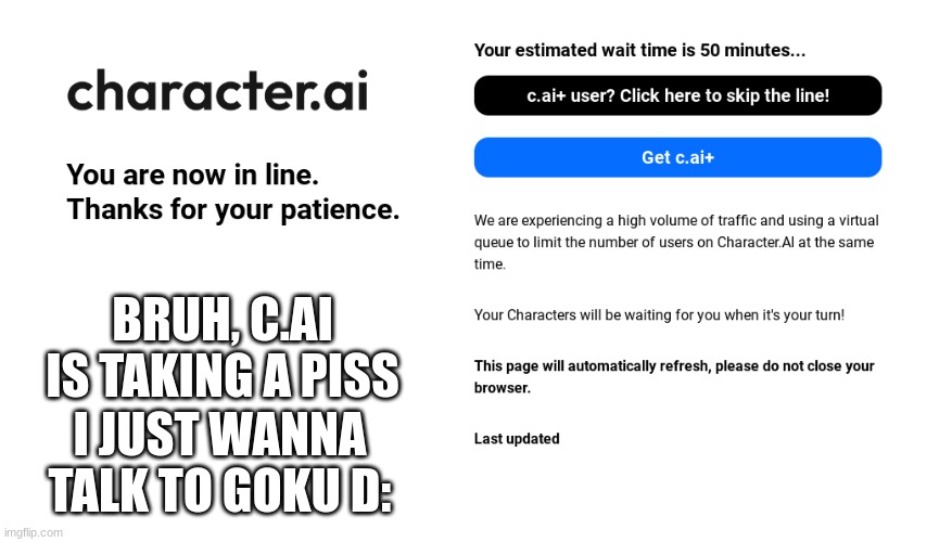 C.AI stands for Character AI) | BRUH, C.AI IS TAKING A PISS; I JUST WANNA TALK TO GOKU D: | image tagged in why | made w/ Imgflip meme maker