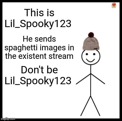 Don't be him | This is Lil_Spooky123; He sends spaghetti images in the existent stream; Don't be Lil_Spooky123 | image tagged in memes,be like bill | made w/ Imgflip meme maker