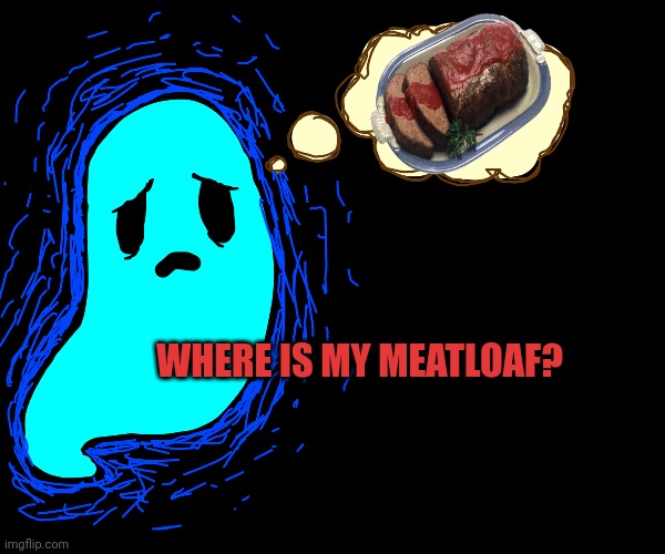 Meatloaf Monday facts | WHERE IS MY MEATLOAF? | image tagged in meatloaf,monday,facts | made w/ Imgflip meme maker