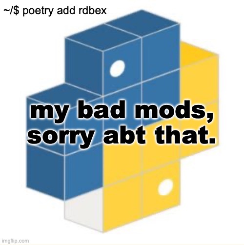 ​ | my bad mods, sorry abt that. | image tagged in rdbex template | made w/ Imgflip meme maker