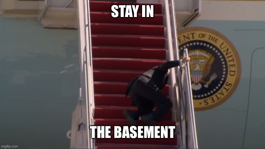 Biden falling | STAY IN THE BASEMENT | image tagged in biden falling | made w/ Imgflip meme maker