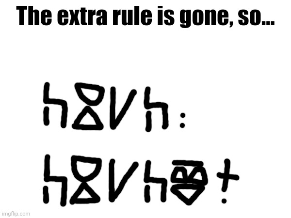 I'm doing this because I like writing in this script i made | The extra rule is gone, so... | image tagged in pixtu | made w/ Imgflip meme maker