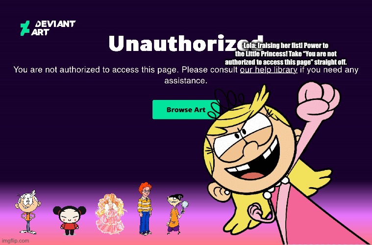 Lola's Reaction | Lola: [raising her fist] Power to the Little Princess! Take “You are not authorized to access this page” straight off. | image tagged in the loud house,ed edd n eddy,magic school bus,lincoln loud,princess,reaction | made w/ Imgflip meme maker