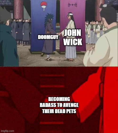 the only thing they fear | JOHN WICK; DOOMGUY; BECOMING BADASS TO AVENGE THEIR DEAD PETS | image tagged in naruto handshake meme template,doomguy,john wick,badass,memes | made w/ Imgflip meme maker