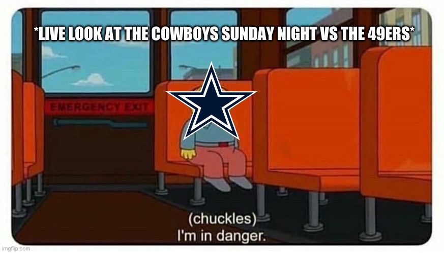 Cowboys Are In Danger | *LIVE LOOK AT THE COWBOYS SUNDAY NIGHT VS THE 49ERS* | image tagged in ralph in danger,dallas cowboys,san francisco 49ers,nfl memes,simpsons | made w/ Imgflip meme maker