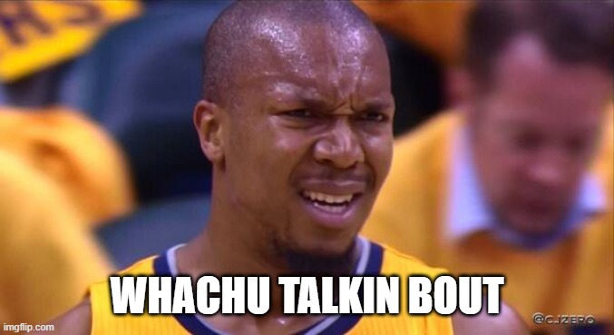 huh | WHACHU TALKIN BOUT | image tagged in huh | made w/ Imgflip meme maker