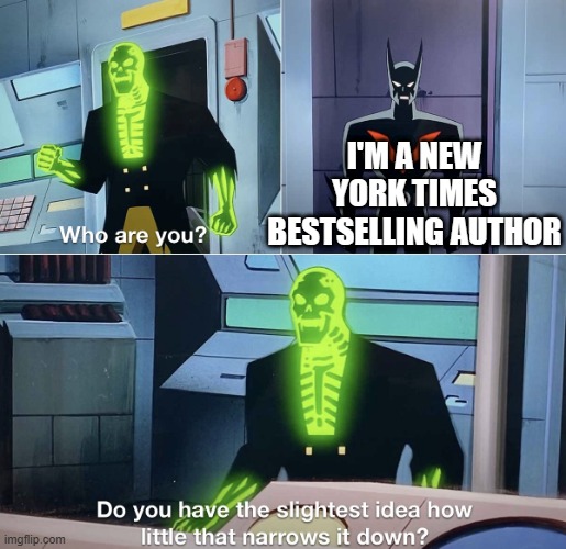 Everyone is the New York times bestselling author | I'M A NEW YORK TIMES BESTSELLING AUTHOR | image tagged in do you have the slightest idea how little that narrows it down,books,random,stop reading the tags,tag | made w/ Imgflip meme maker