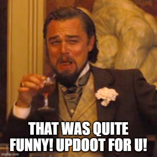 Laughing Leo Meme | THAT WAS QUITE FUNNY! UPDOOT FOR U! | image tagged in memes,laughing leo | made w/ Imgflip meme maker