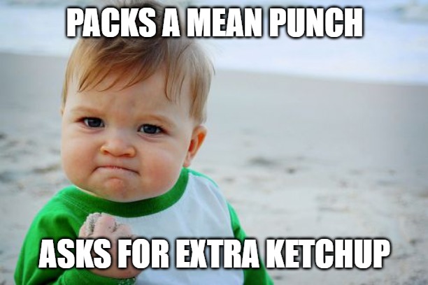 Success Kid Original | PACKS A MEAN PUNCH; ASKS FOR EXTRA KETCHUP | image tagged in memes,success kid original | made w/ Imgflip meme maker