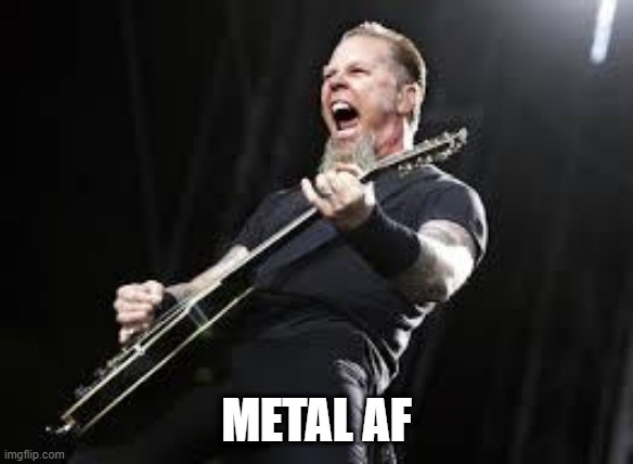 Metallica | METAL AF | image tagged in metallica | made w/ Imgflip meme maker