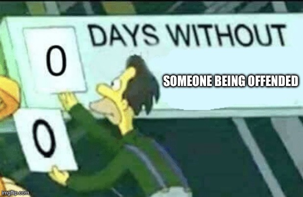 Why Are People So Sensitive? | SOMEONE BEING OFFENDED | image tagged in 0 days without lenny simpsons,offended,offensive,annoyed,people are sensitive | made w/ Imgflip meme maker