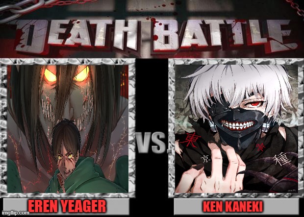 death battle | EREN YEAGER; KEN KANEKI | image tagged in death battle,ken,eren,attack on titan,tokyo ghoul,anime | made w/ Imgflip meme maker