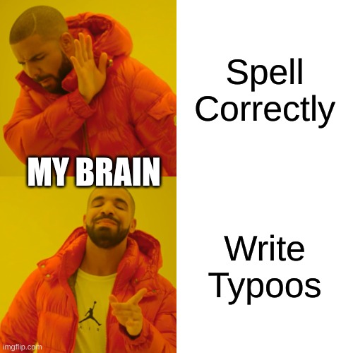 Does this happen to you guys? | Spell Correctly; MY BRAIN; Write Typoos | image tagged in memes,drake hotline bling | made w/ Imgflip meme maker