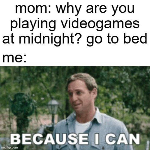 i dont do that | mom: why are you playing videogames at midnight? go to bed; me: | image tagged in memes,funny | made w/ Imgflip meme maker