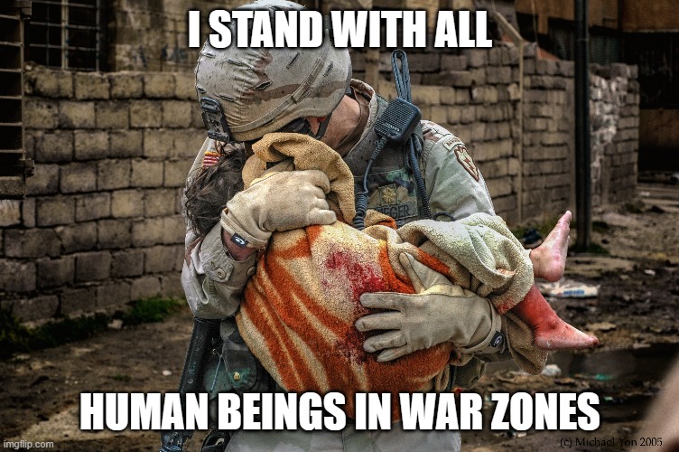 I STAND WITH ALL; HUMAN BEINGS IN WAR ZONES | made w/ Imgflip meme maker