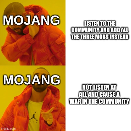 do it, mojang! | MOJANG; LISTEN TO THE COMMUNITY AND ADD ALL THE THREE MOBS INSTEAD; MOJANG; NOT LISTEN AT ALL AND CAUSE A WAR IN THE COMMUNITY | image tagged in memes,drake hotline bling,minecraft,minecraft memes,video games | made w/ Imgflip meme maker