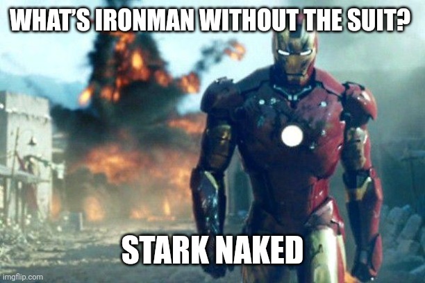 Ironman Armorless | WHAT’S IRONMAN WITHOUT THE SUIT? STARK NAKED | image tagged in ironman,marvel,marvel comics,avengers,the avengers,dad joke | made w/ Imgflip meme maker