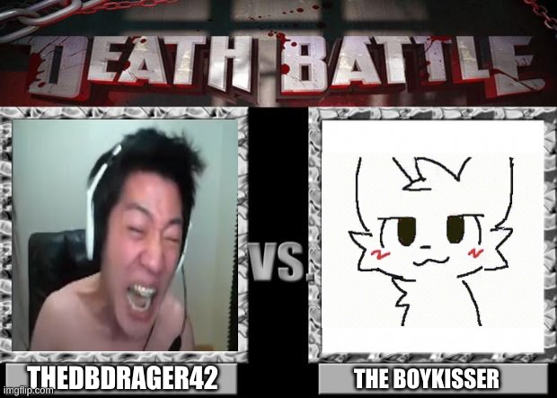 i would gladly fight the boykisser. no hesitation. bro does not want these lineman hands | THEDBDRAGER42; THE BOYKISSER | image tagged in death battle | made w/ Imgflip meme maker