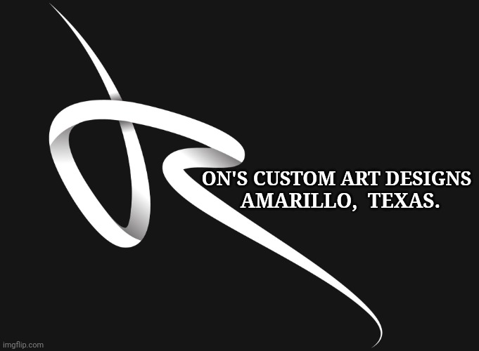 Ron's Custom Art Designs | AMARILLO,  TEXAS. ON'S CUSTOM ART DESIGNS | image tagged in art | made w/ Imgflip meme maker