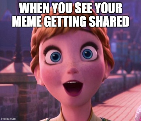 WHEN YOU SEE YOUR MEME GETTING SHARED | made w/ Imgflip meme maker