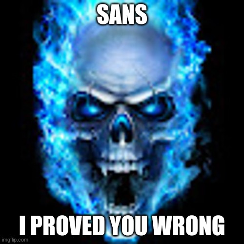 sans | SANS; I PROVED YOU WRONG | image tagged in sans | made w/ Imgflip meme maker