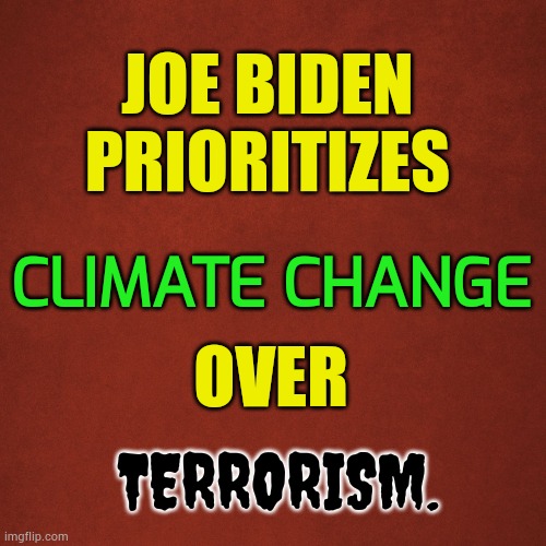 Misguided Priorities | JOE BIDEN PRIORITIZES; CLIMATE CHANGE; OVER; TERRORISM. | image tagged in memes,joe biden,priorities,climate change,not,terrorism | made w/ Imgflip meme maker