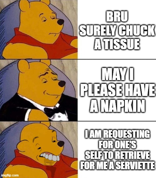 which one do u say | BRU SURELY CHUCK A TISSUE; MAY I PLEASE HAVE A NAPKIN; I AM REQUESTING FOR ONE'S SELF TO RETRIEVE FOR ME A SERVIETTE | image tagged in best better blurst | made w/ Imgflip meme maker