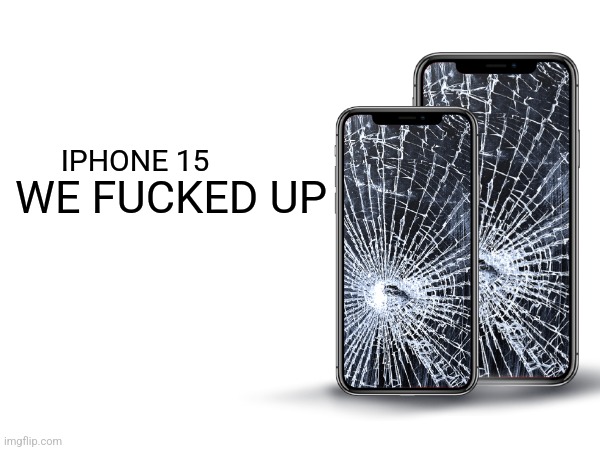 IPHONE 15 WE FUCKED UP | made w/ Imgflip meme maker