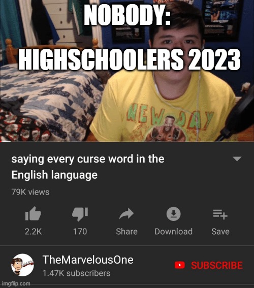 Saying every curse word in the English Language | HIGHSCHOOLERS 2023; NOBODY: | image tagged in saying every curse word in the english language | made w/ Imgflip meme maker