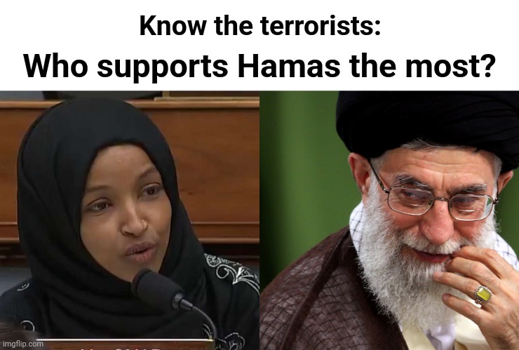Who supports Hamas the most? Know the terrorists: | image tagged in ilhan omar,ayatollah khameini,memes,terrorists,hamas,democrats | made w/ Imgflip meme maker