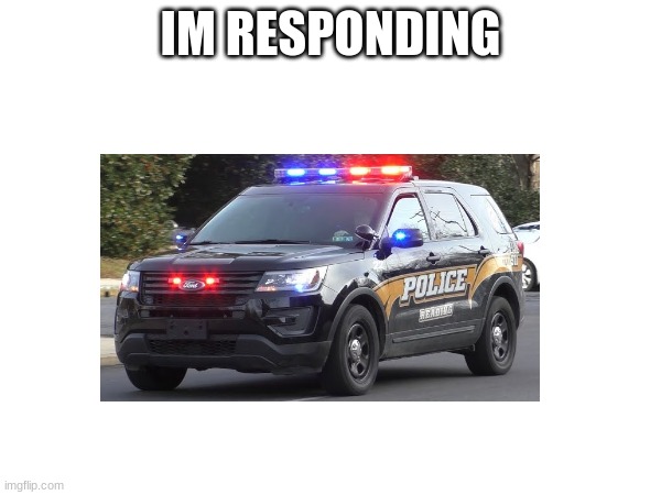 IM RESPONDING | made w/ Imgflip meme maker