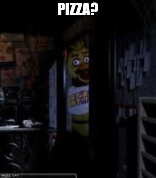 Chica Looking In Window FNAF | PIZZA? | image tagged in chica looking in window fnaf | made w/ Imgflip meme maker