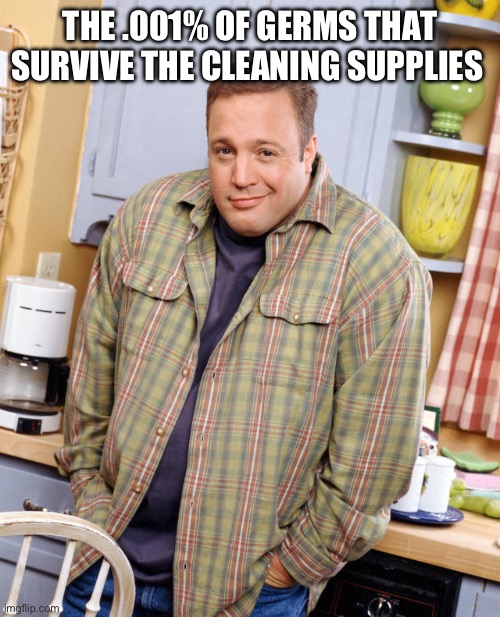 What can I say | THE .001% OF GERMS THAT SURVIVE THE CLEANING SUPPLIES | image tagged in doug heffernan kevin james,wow | made w/ Imgflip meme maker