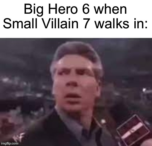 "I cannot activate until you say you are disappointed with your care." | Big Hero 6 when Small Villain 7 walks in: | image tagged in x when x walks in,big hero 6,memes,funny | made w/ Imgflip meme maker
