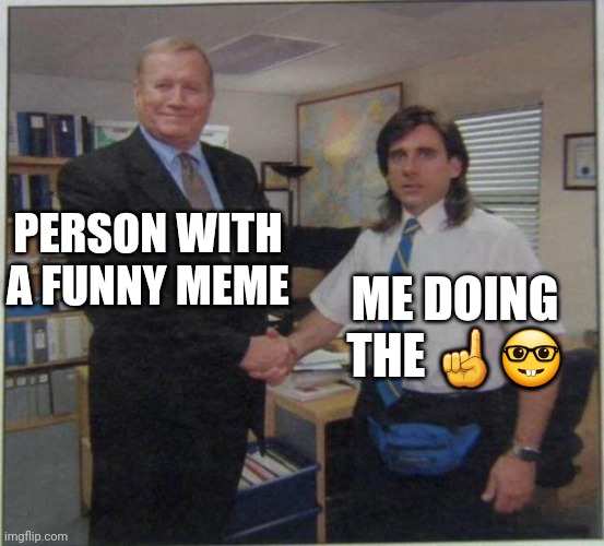 the office handshake | PERSON WITH A FUNNY MEME ME DOING THE ☝️? | image tagged in the office handshake | made w/ Imgflip meme maker