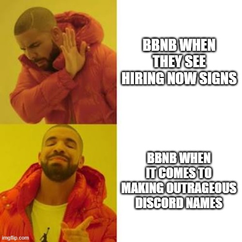 Drake No/Yes | BBNB WHEN THEY SEE HIRING NOW SIGNS; BBNB WHEN IT COMES TO MAKING OUTRAGEOUS DISCORD NAMES | image tagged in drake no/yes | made w/ Imgflip meme maker