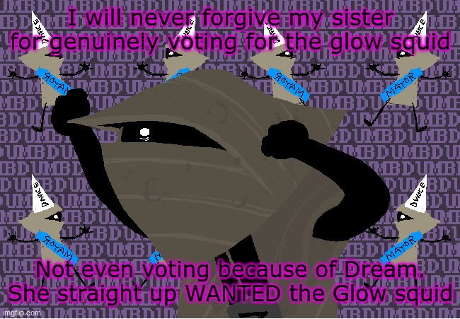 Like she really voted for a retextured squid over an ice wizard mob | I will never forgive my sister for genuinely voting for the glow squid; Not even voting because of Dream. She straight up WANTED the Glow squid | image tagged in me fr | made w/ Imgflip meme maker
