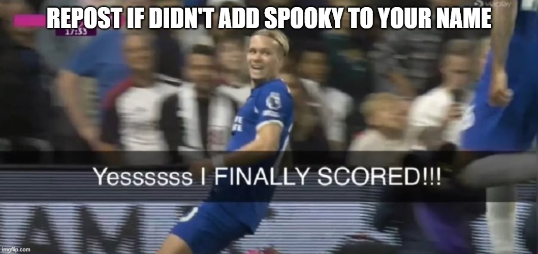 Mudryk finally scored | REPOST IF DIDN'T ADD SPOOKY TO YOUR NAME | image tagged in mudryk finally scored | made w/ Imgflip meme maker