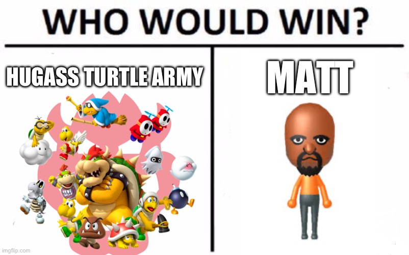 Who Would Win? | HUGASS TURTLE ARMY; MATT | image tagged in memes,who would win | made w/ Imgflip meme maker