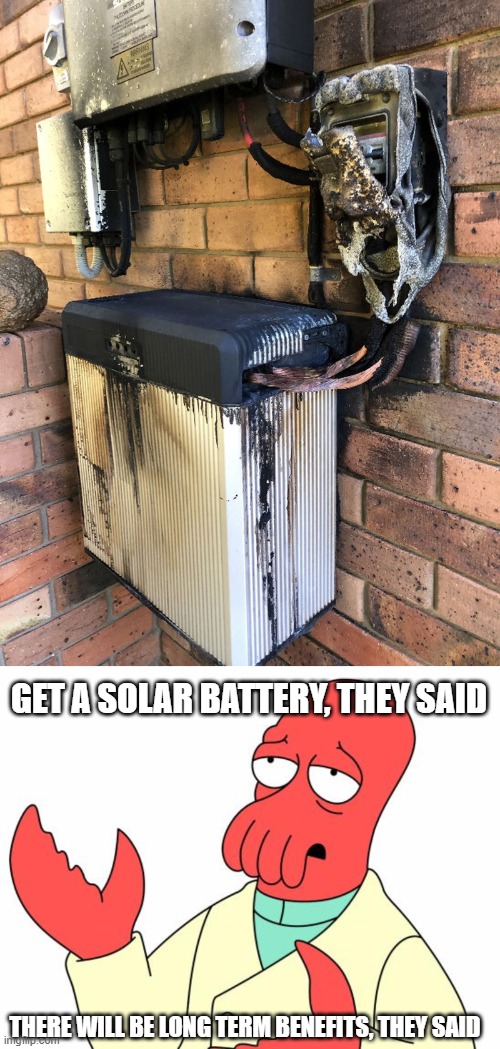 Australian government pushing dangerous solar installations | GET A SOLAR BATTERY, THEY SAID; THERE WILL BE LONG TERM BENEFITS, THEY SAID | image tagged in memes,futurama zoidberg,solar power,australia | made w/ Imgflip meme maker
