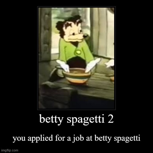 betty spagetti 2 | you applied for a job at betty spagetti | image tagged in funny,demotivationals | made w/ Imgflip demotivational maker