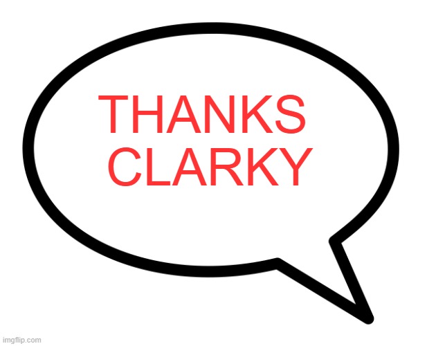 speech bubble transparent | THANKS 
CLARKY | image tagged in speech bubble transparent | made w/ Imgflip meme maker