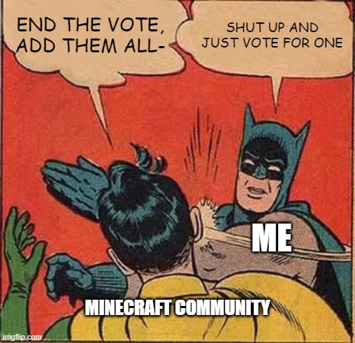 seriously the Minecraft community is dumb | END THE VOTE, ADD THEM ALL-; SHUT UP AND JUST VOTE FOR ONE; ME; MINECRAFT COMMUNITY | image tagged in memes,batman slapping robin,mincraft,penguin,armadillo,crab | made w/ Imgflip meme maker