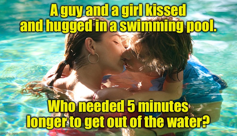 Swimming pool | A guy and a girl kissed and hugged in a swimming pool. Who needed 5 minutes longer to get out of the water? | image tagged in romance,in the pool,kissed and hugged,who take longer,getting out of pool | made w/ Imgflip meme maker