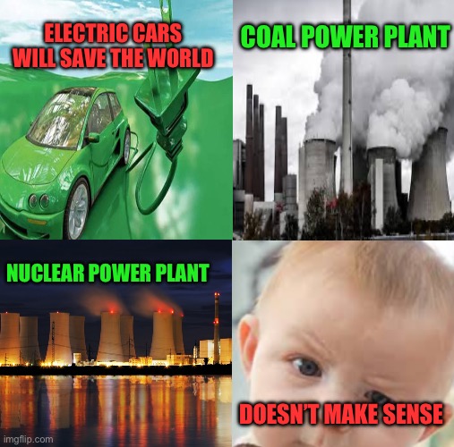 Irony | COAL POWER PLANT; ELECTRIC CARS WILL SAVE THE WORLD; NUCLEAR POWER PLANT; DOESN’T MAKE SENSE | image tagged in electricity,nuclear | made w/ Imgflip meme maker