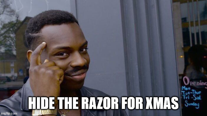 HIDE THE RAZOR FOR XMAS | image tagged in memes,roll safe think about it | made w/ Imgflip meme maker
