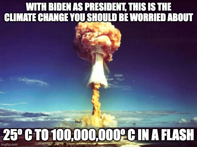 Iran Using Its $6 Billion in "Humanitarian Aid" | WITH BIDEN AS PRESIDENT, THIS IS THE CLIMATE CHANGE YOU SHOULD BE WORRIED ABOUT; 25º C TO 100,000,000º C IN A FLASH | image tagged in biden,terror,climate change | made w/ Imgflip meme maker