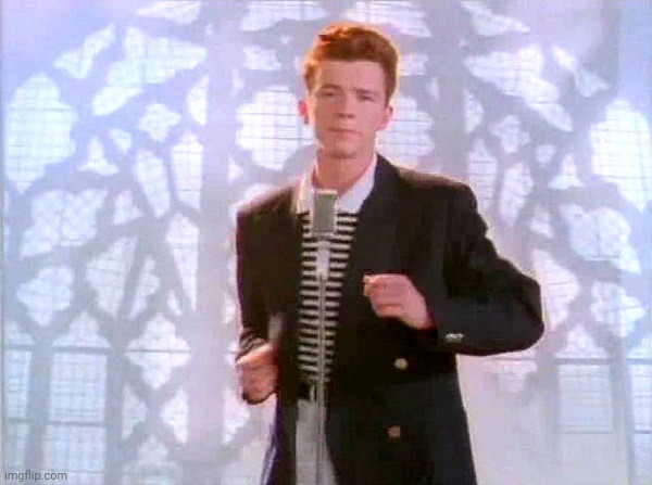 Think twice before rickrolling - Imgflip